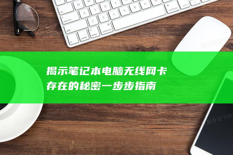 揭示笔记本电脑无线网卡存在的秘密：一步步指南 (揭示笔记本电脑的问题)