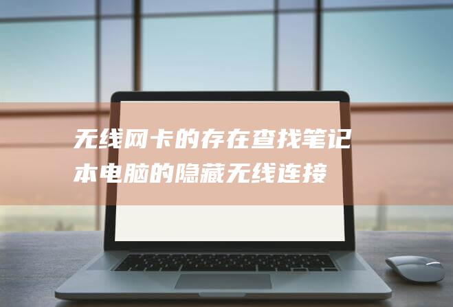 无线网卡的存在查找笔记本的隐藏无线连接