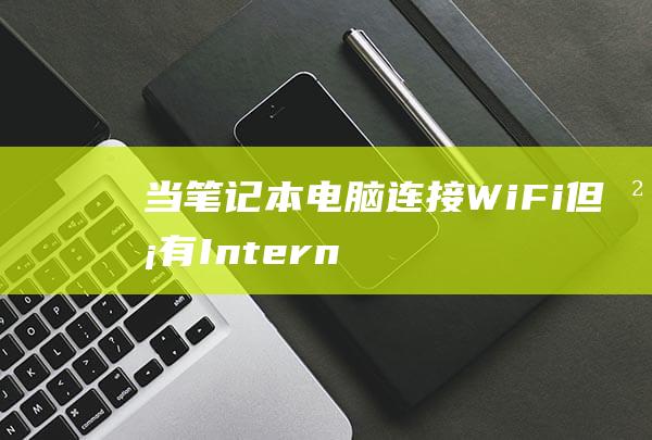 当笔记本电脑连接 Wi-Fi 但没有 Internet 时，请遵循此故障排除指南 (当笔记本电脑出现英文字母怎么打开电脑)