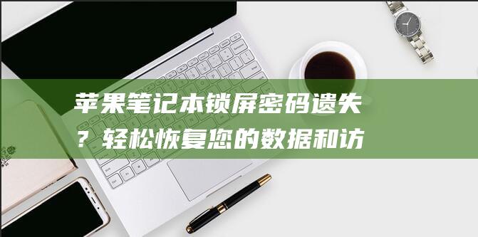 锁屏密码遗失？轻松恢复您的数据和访