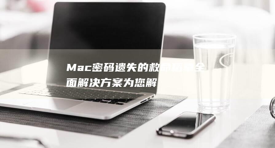 Mac 密码遗失的救命稻草：全面解决方案为您解决问题 (mac密码遗忘)