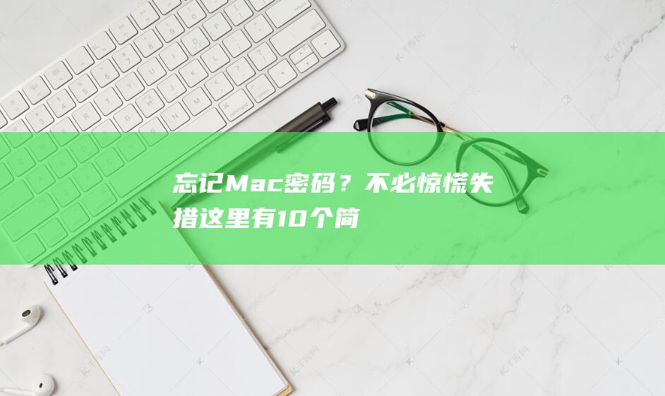 忘记 Mac 密码？不必惊慌失措！这里有 10 个简单的步骤来恢复您的访问权限 (忘记mac密码)