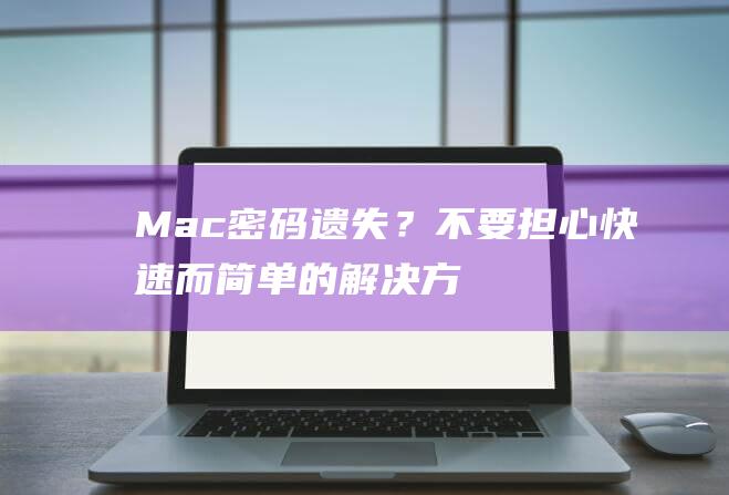 Mac 密码遗失？不要担心！快速而简单的解决方案让您重回正轨 (mac密码不记得了)