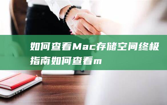 如何查看Mac存储空间：终极指南 (如何查看mac地址)