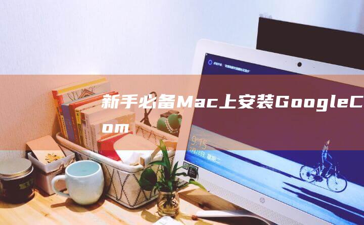 新手必备：Mac 上安装 Google Chrome 的详细教程 (新手必备模组我的世界)