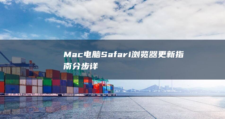 Mac电脑Safari浏览器更新指南：分步详解 (mac电脑Shift键在哪)