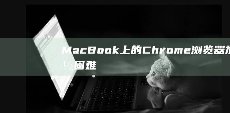 MacBook上的Chrome浏览器加载困难