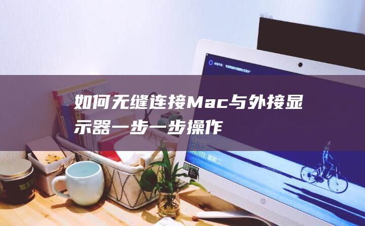 如何无缝连接 Mac 与外接显示器：一步一步操作指南 (剪影两个视频如何无缝连接)