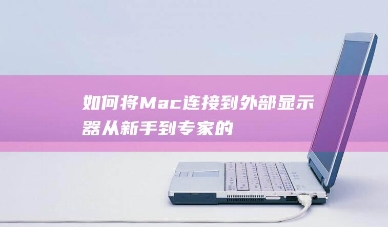 如何将 Mac 连接到外部显示器：从新手到专家的综合指南 (如何将macd和kdj叠加在一起)