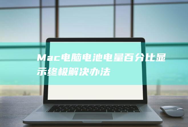 Mac 电脑电池电量百分比显示：终极解决办法 (mac电脑电池循环次数)