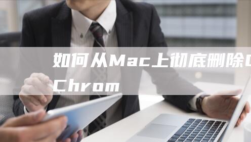 如何从 Mac 上彻底删除 Google Chrome：删除所有相关组件 (如何从mac上导出大量照片)