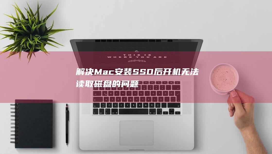 解决Mac安装SSD后开机无法读取磁盘的