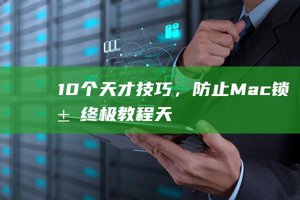 10 个天才技巧，防止 Mac 锁屏：终极教程 (天才技能师 小说)