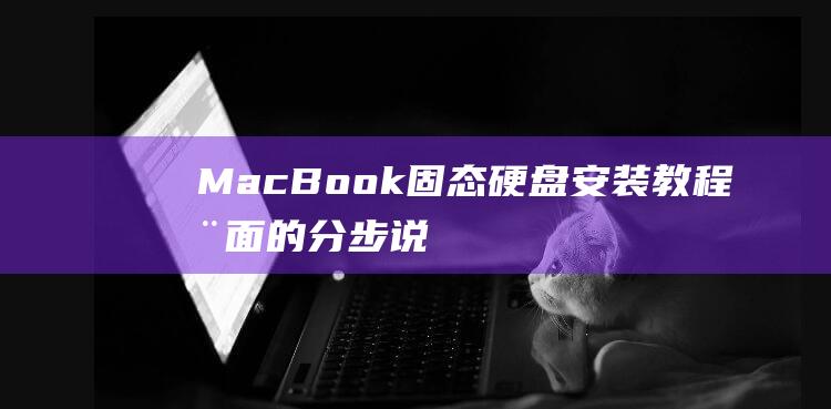 MacBook 固态硬盘安装教程：全面的分步说明，打造更快的设备 (macbookair)