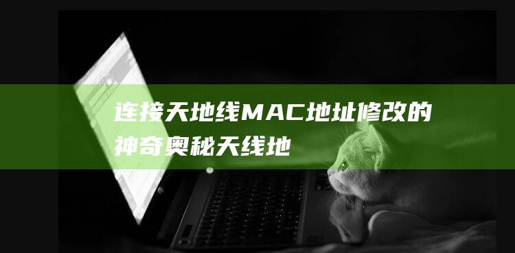 连接天地线MAC地址修改的神奇奥秘天线地