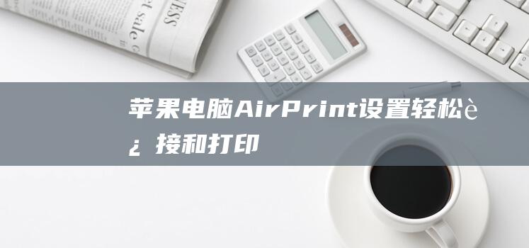 苹果电脑AirPrint设置轻松和打印