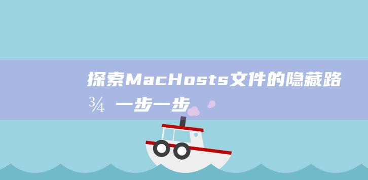 探索 Mac Hosts 文件的隐藏路径：一步一步详细教程 (探索马达加斯加)