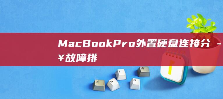 MacBook Pro 外置硬盘连接：分步故障排除和优化 (macbookair)