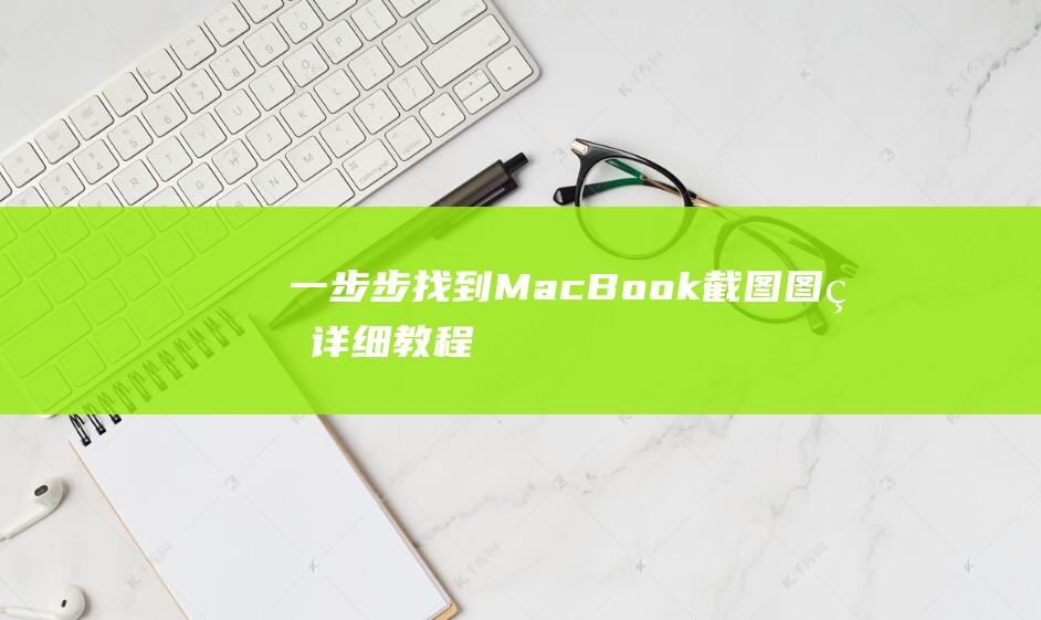 一步步找到MacBook截图图片：详细教程 (一步步找到问题的成语)