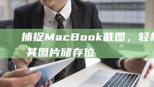 捕捉MacBook截图，轻松找到其图片储存位置 (捕捉马蜂犯法吗)