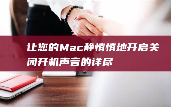 让您的 Mac 静悄悄地开启：关闭开机声音的详尽说明 (让您的漫长旅途)