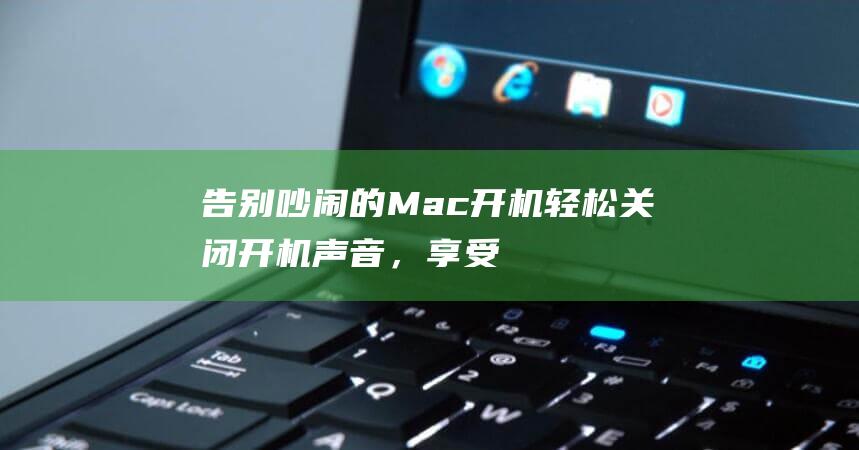 告别吵闹的Mac开机轻松关闭开机声音，享受