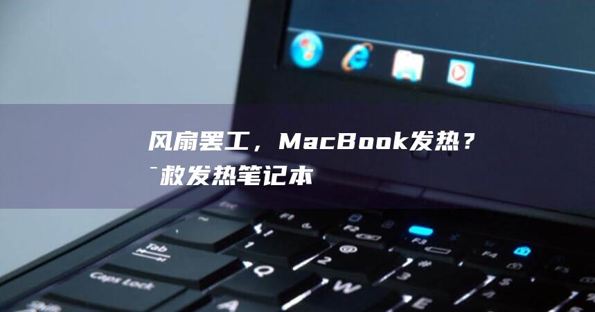 风扇罢工，MacBook 发热？拯救发热笔记本的 10 个终极秘诀 (风扇坏了一直响不转怎么办)