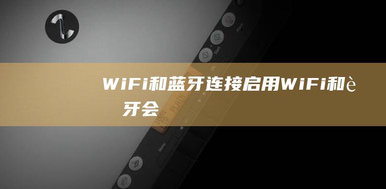 Wi-Fi 和蓝牙连接：启用 Wi-Fi 和蓝牙会消耗更多电量。(wi-fi和宽带有什么区别)